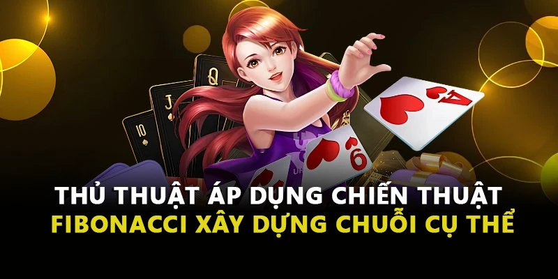 Thủ thuật áp dụng chiến thuật Fibonacci xây dựng chuỗi cụ thể