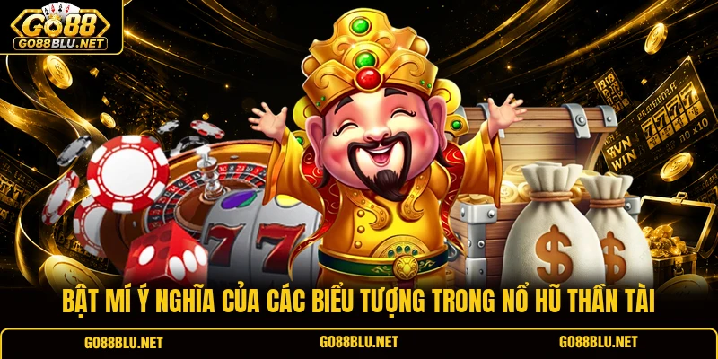 Bật mí ý nghĩa của các biểu tượng trong nổ hũ Thần Tài