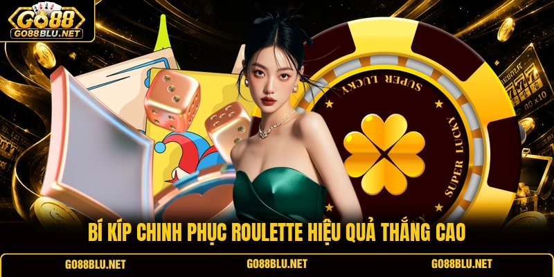 Bí kíp chinh phục Roulette hiệu quả thắng cao