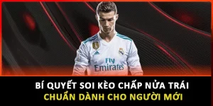 Bí Quyết Soi Kèo Chấp Nửa Trái Chuẩn Dành Cho Người Mới