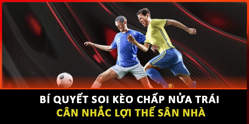 Bí quyết soi kèo chấp nửa trái cân nhắc lợi thế sân nhà