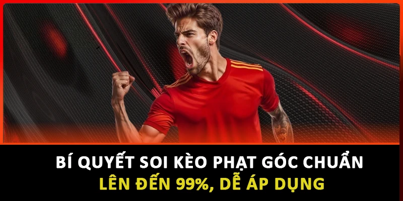 Bí Quyết Soi Kèo Phạt Góc Chuẩn Lên Đến 99%, Dễ Áp Dụng