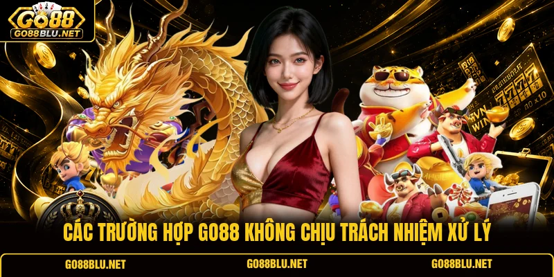 Các trường hợp GO88 không chịu trách nhiệm xử lý