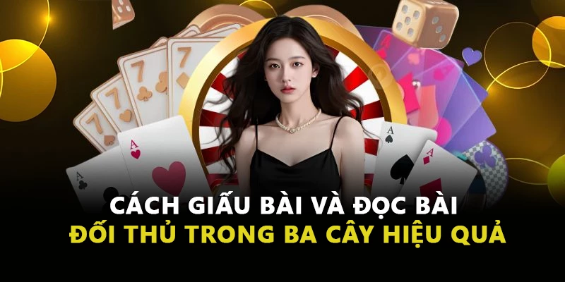 Cách Giấu Bài Và Đọc Bài Đối Thủ Trong Ba Cây Hiệu Quả