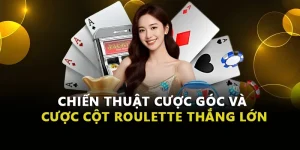 Chiến Thuật Cược Góc Và Cược Cột Roulette Thắng Lớn