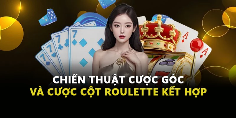 Chiến thuật cược góc và cược cột roulette