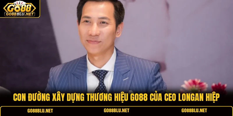 Con đường xây dựng thương hiệu GO88 của CEO Longan Hiệp