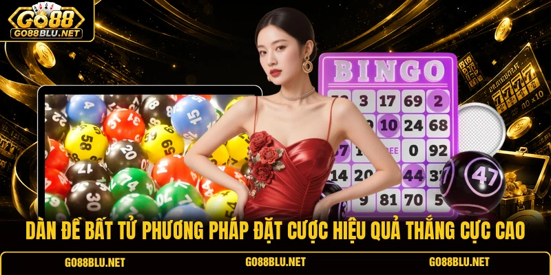 Dàn đề bất tử phương pháp đặt cược hiệu quả thắng cực cao