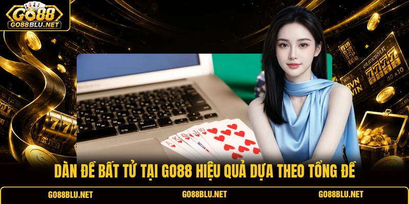 Dàn đề bất tử tại GO88 hiệu quả dựa theo tổng đề