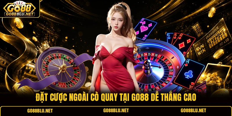 Đặt cược ngoài cò quay tại GO88 dễ thắng cao