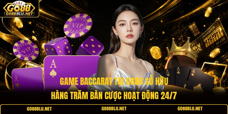 Game Baccarat tại GO88 sở hữu hàng trăm bàn cược hoạt động 24/7
