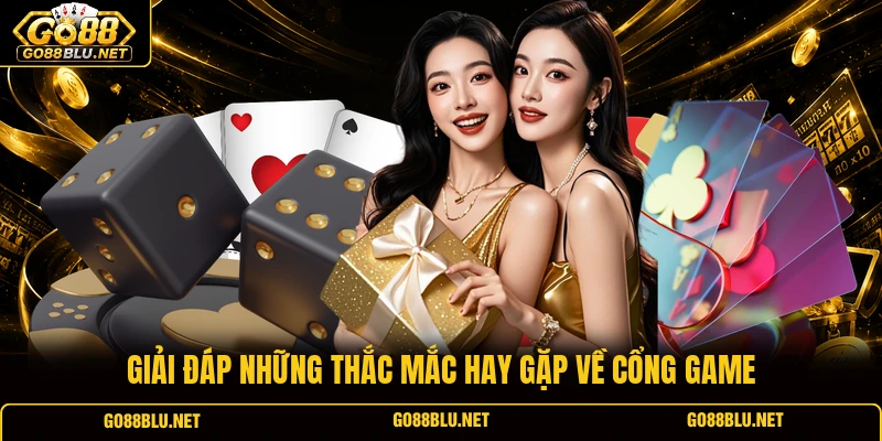 Giải đáp những thắc mắc hay gặp về cổng game