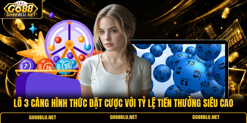 Lô 3 càng hình thức đặt cược với tỷ lệ tiền thưởng siêu cao
