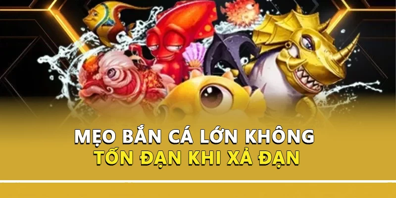 Mẹo bắn cá lớn không tốn đạn khi xả đạn