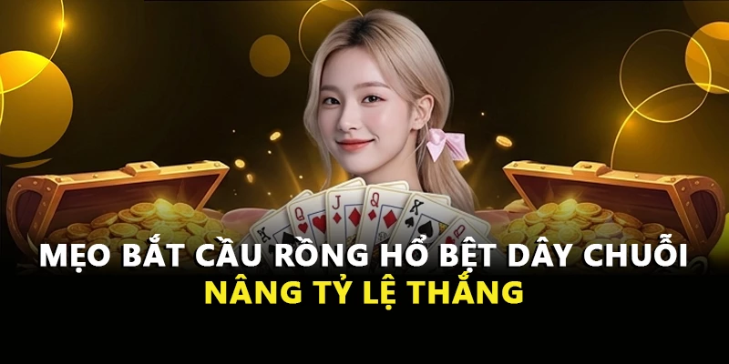 Mẹo bắt cầu Rồng Hổ bệt dây chuỗi nâng tỷ lệ thắng theo dõi độ dài của cầu