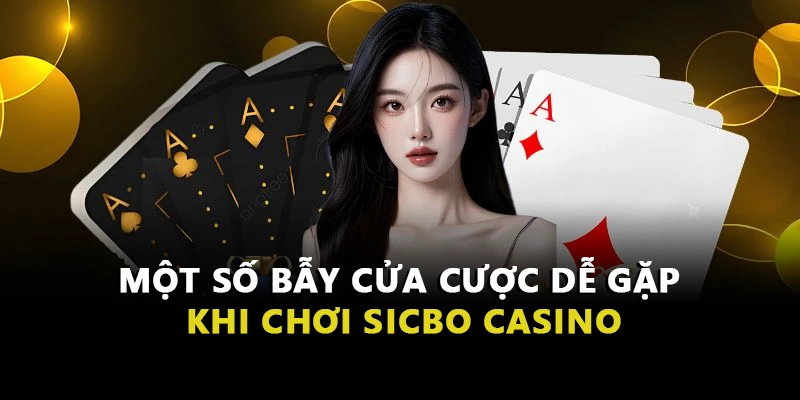 Một số bẫy cửa cược dễ gặp khi chơi Sicbo Casino