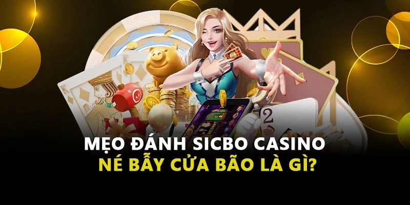 Mẹo đánh Sicbo Casino né bẫy cửa bão là gì?