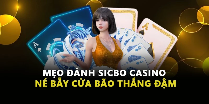 Mẹo đánh Sicbo Casino né bẫy cửa bão thắng đậm