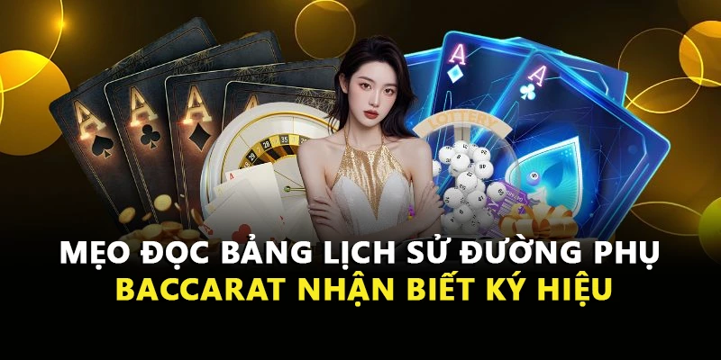 Mẹo đọc bảng lịch sử đường phụ Baccarat nhận biết ký hiệu
