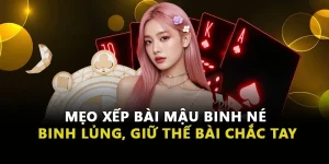 Mẹo Xếp Bài Mậu Binh Né Binh Lủng, Giữ Thế Bài Chắc Tay