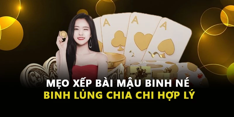 Mẹo xếp bài Mậu Binh né binh lủng chia chi hợp lý
