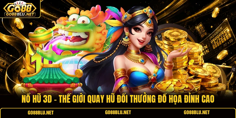 Nổ Hũ 3D - Thế Giới Quay Hũ Đổi Thưởng Đồ Họa Đỉnh Cao