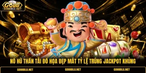 Nổ Hũ Thần Tài Đồ Họa Đẹp Mắt Tỷ Lệ Trúng Jackpot Khủng
