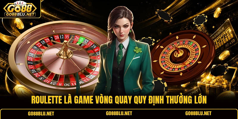 Roulette là game vòng quay quy định thưởng lớn