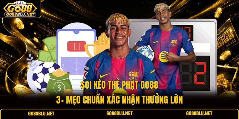 Soi Kèo Thẻ Phạt GO88 | 3+ Mẹo Chuẩn Xác Nhận Thưởng Lớn