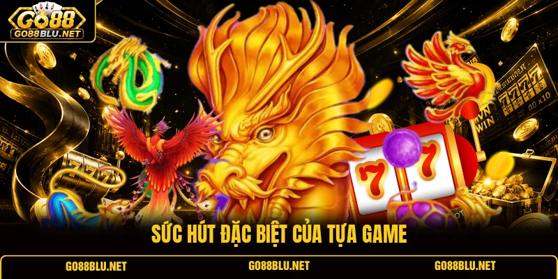 Sức hút đặc biệt của tựa game