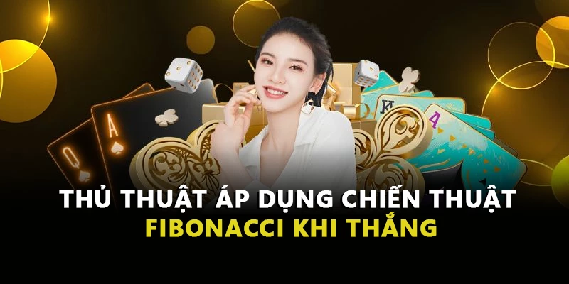 Thủ thuật áp dụng chiến thuật Fibonacci khi thắng