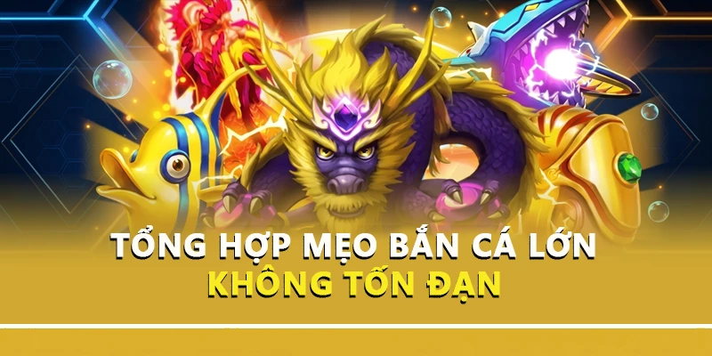 Tổng hợp mẹo bắn cá lớn không tốn đạn