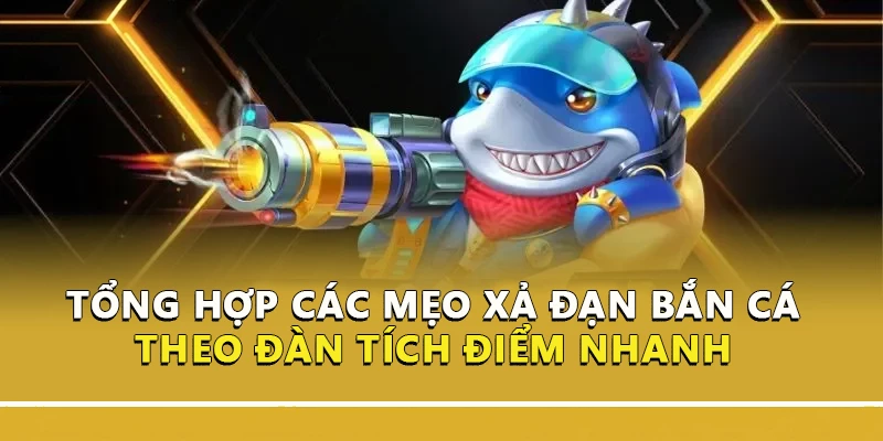 Tổng hợp các mẹo xả đạn bắn cá theo đàn tích điểm nhanh