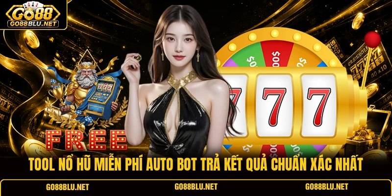 Tool nổ hũ miễn phí Auto Bot trả kết quả chuẩn xác nhất
