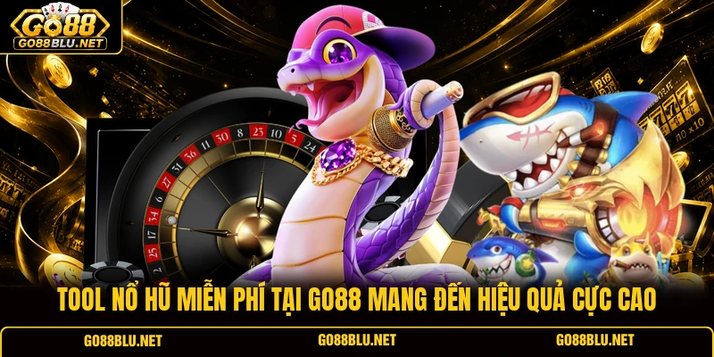 Tool nổ hũ miễn phí tại GO88 mang đến hiệu quả cực cao