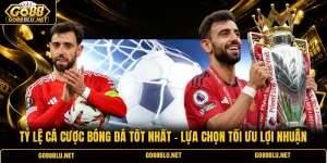 Tỷ Lệ Cá Cược Bóng Đá Tốt Nhất - Lựa Chọn Tối Ưu Lợi Nhuận