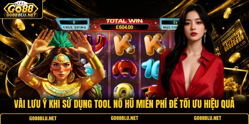 Vài lưu ý khi sử dụng tool nổ hũ miễn phí để tối ưu hiệu quả