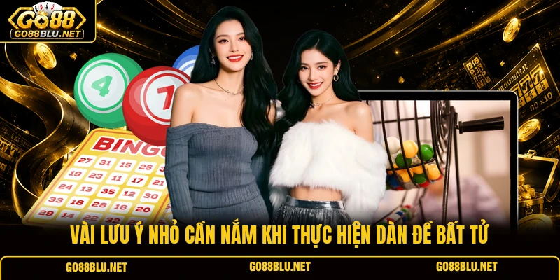 Vài lưu ý nhỏ cần nắm khi thực hiện dàn đề bất tử