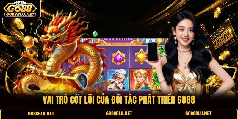 Vai trò cốt lõi của đối tác phát triển GO88