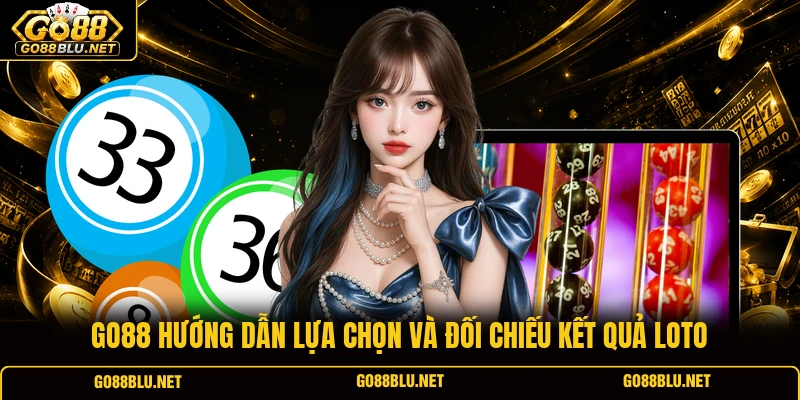 GO88 hướng dẫn lựa chọn và đối chiếu kết quả Loto