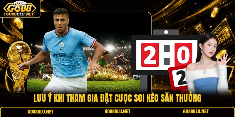 Lưu ý khi tham gia đặt cược soi kèo săn thưởng