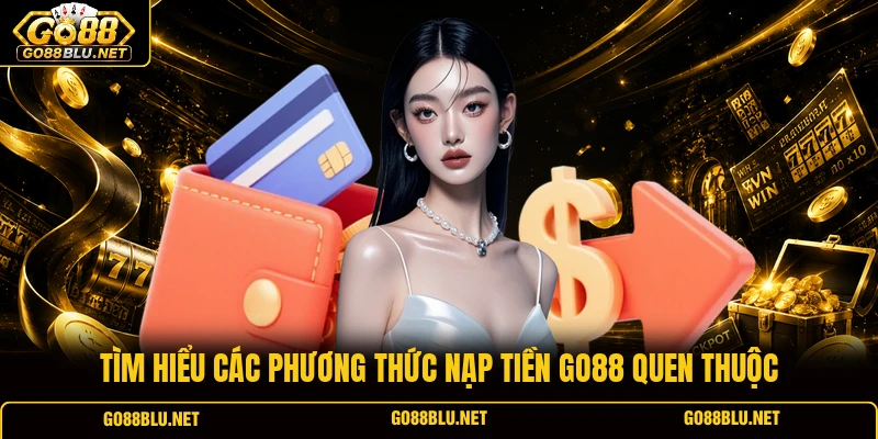 Tìm hiểu các phương thức nạp tiền GO88 quen thuộc