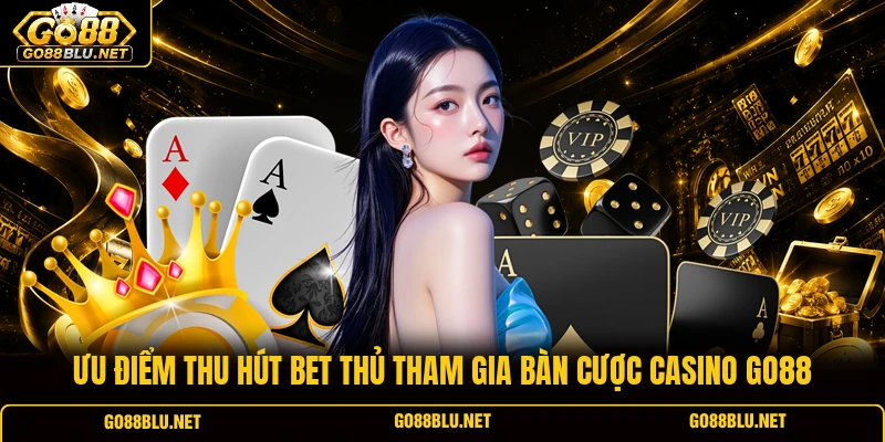 Ưu điểm thu hút bet thủ tham gia bàn cược casino GO88